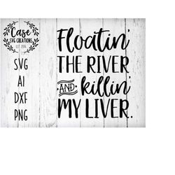 Floatin the River and Killin my Liver SVG Cutting File, ai, dxf and png | Instant Download | Cricut and Silhouette | Iro