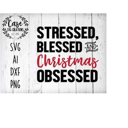 Stressed, Blessed and Christmas Obsessed SVG Cutting File, Ai, Dxf and Printable PNG Files | Cricut and Silhouette | Hol