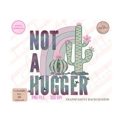 Not a Hugger, Cactus PNG, PNG for Sublimation,Cactus Png Sublimate Design Download, Clipart,T-shirt design,Rainbow, Plan