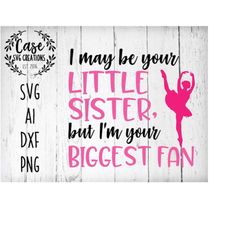 Little Sister, Biggest Fan Ballet Sister SVG Cutting FIle, AI, Dxf and Printable PNG Files | Cricut, Silhouette and Came