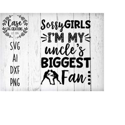 Sorry Girls I'm My Uncle's Biggest Fan SVG Cutting File, AI, Dxf and Printable PNG Files | Cricut and Silhouette | Wrest