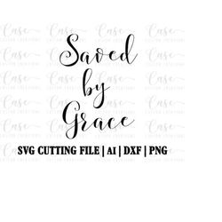 Saved by Grace SVG Cutting File, Ai, Dxf and Png Files | Instant Download | Cricut and Silhouette | Christian | Religiou