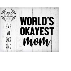 World's Okayest Mom SVG Cutting File, AI, Dxf and Printable PNG Files | Cricut and Silhouette | Printable Iron On | Mom