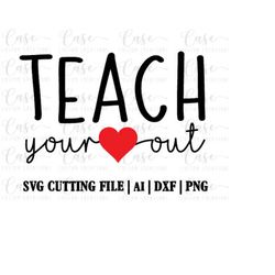 Teach Your Heart Out SVG Cutting File, Ai, Dxf and PNG | Instant Download | Cricut and Silhouette | Back to School | Tea