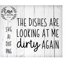The Dishes are Looking At Me Dirty Again SVG Cutting File, AI, Dxf and Printable PNG Files | Cricut Cameo Silhouette | F