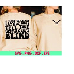 I Just Wanna Eat Hot Dogs Tell The Umpire He's Blind Svg, Bestie Svg, Funny Shirt Svg, Trendy Baseball Svg, Wavy Stacked