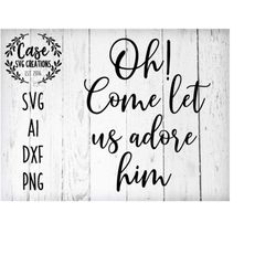 Oh! Come Let Us Adore Him SVG Cutting FIle, AI, Dxf and Printable PNG Files | Cricut and Silhouette | Christmas | Holida