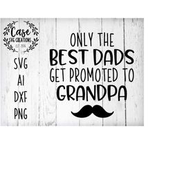 Only the best Dads get promoted to Grandpa SVG Cutting File, Ai, Dxf and Printable Png Files | Silhouette Cricut | Fathe