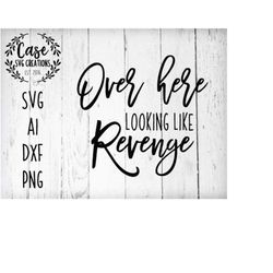 Over Here Looking Like Revenge SVG Cutting FIle, AI, Dxf and Printable PNG Files | Instant Download | Cricut and Silhoue