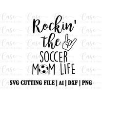 Rockin' the Soccer Mom Life SVG Cutting File, AI, Dxf and PNG | Instant Download | Cricut and Silhouette | Soccer | Mom