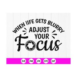 when life gets blurry adjust your focus svg, photography,quote svg,motivational,photographer svg,focus svg,instant downl
