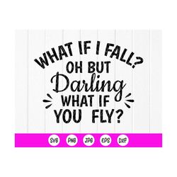 What If I Fall, Oh But Darling What If You Fly SVG, Inspirational Quotes,Motivational Quotes,farmhouse svg,Instant Downl