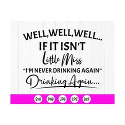 Well, Well, Well if it isn't little miss I'm never drinking again svg, Drinking svg,Funny Drinking svg, Instant Download