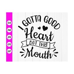 I Gotta Good Heart But This Mouth SVG, Funny Saying svg,Sarcastic Shirt svg,Sarcasm Saying,Funny decal svg,Instant Downl