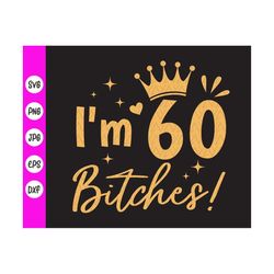 I'm 60 Bitches Svg,My 60th Birthday Svg,Birthday Party Svg,60 Years Old svg,60th Birthday Gift For Her svg,Instant Downl