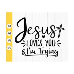 Jesus Loves You & Im Trying SVG, Funny christian quote SVG, funny humor Faith svg, Jesus Loves You Svg,Instant Download