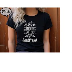 Just A Mom Who Loves Basketball Shirt, Basketball Shirt Gift For Mom, Basketball Lover Shirt, Basketball Mom Shirt, Spor