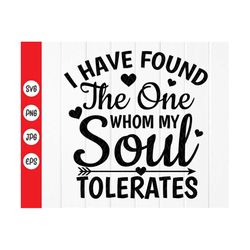 I Have Found the One Whom my Soul Tolerates SVG, Valentine shirt design svg, Funny Valentine svg, Instant Download files
