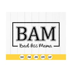 BAM Bad Ass Mama svg,Mother's Day Shirt svg,Funny Quote Mom svg,Gift for Mom Shirt svg,Cool mom shirt Svg,Instant Downlo