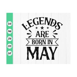 Legends Are Born in May Svg, Birthday Svg, May Svg, Birthday Party Svg, Legends, Happy Birthday svg, Instant Download fi
