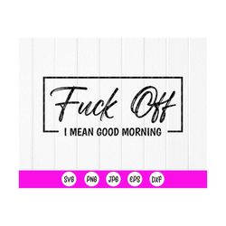 Fuck Off I mean Good Morning svg, Funny svg, Sarcastic svg, adult svg, coffee mug svg, best friend gift, Instant Downloa