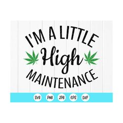 I'm A Little High Maintenance SVG, Smoke Weed svg, Funny Adults Cannabis Smoking High SVG,Digital File Instant Download