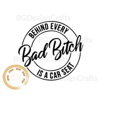 Bad Bitch SVG, Behind Every Bad Bitch is a Car Seat svg, Bitch svg, svg file for cricut