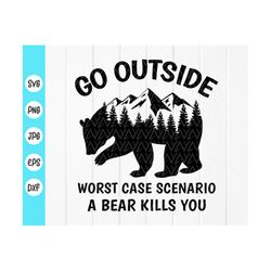 go outside. worst case scenario a bear kills you svg,bear mountains svg,camping gift svg,funny bear shirt,instant downlo