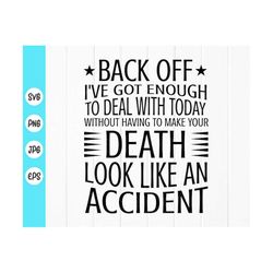 Back Off Ive Got Enough To Deal With Today Without Having To Make Your Death Look Like An Accident SVG,Instant Download