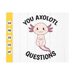 you axolotl questions svg,cute axolotl svg,axolotl lovers svg,mexican salamander,axolotls gifts for kids,instant downloa