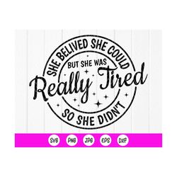 She Believed She Could But She Was Really Tired So She Didn't svg, Funny sassy svg,Funny Girl Quote Svg, Instant Downloa