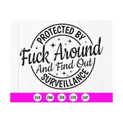 Protected By Fuck Around And Find Out Surveillance SVG, Sarcastic Svg, Funny Home Security SVG, adult svg, Instant Downl