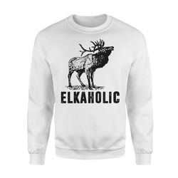 Elkaholic &8211 Funny Elk hunting Sweatshirt &8211 FSD130