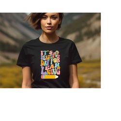 Its A Beautiful Day For Learning T-Shirt, Beautiful Day T-Shirt, Learn Lovers T-Shirt, School Lovers Shirt, Groovy T-Shi