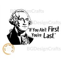 If you ain't first you're last, George Washington Svg, 4th Of July Svg, Patriotic Svg, American Freedom Svg, Silhouette