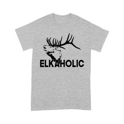 Elkaholic Standard T-shirt Hunting gift idea for Elk hunter &8211 FDS624