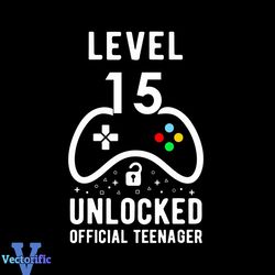 Level 15 Unlocked Official Teenager Svg, Birthday Svg, 15th Birthday Svg, 15 Years Old Svg, Level 15 Svg, Teenager Birth