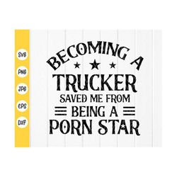 Becoming A Trucker Saved Me From Being A Porn Star SVG, Trucker svg, Trucks Svg, Funny Truck Driver svg, Instant Downloa