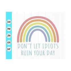 Dont Let Idiots Ruin Your Day svg, Motivational quote svg ,better day svg, Inspirational quote svg, Instant Download fil