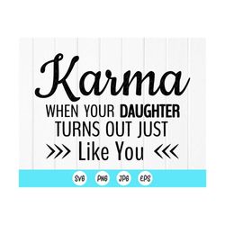Funny Mom svg,Karma When Your Daughter Turns out Like You ,Mother's Day svg,Gift for Mom,Sarcastic Mom Svg,Instant Downl