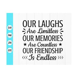 Our laughs limitless our memories countless our friendship endless svg,Friend Saying SVG,best friends gifts,Instant Down