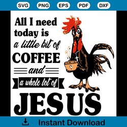 All I Need Today Is A Little Bit Of Coffee And A Whole Lot Of Jesus Svg, Trending Svg, Chicken Svg, Jesus Svg, Coffee Sv