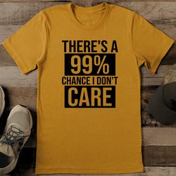 there's a 99% chance i don't care tee