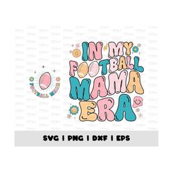 In My Football Mama Era Png Svg, Football Mom Svg, Football Mama Png, Football Lover Png, Game Day Svg, Funny Mom Shirt,