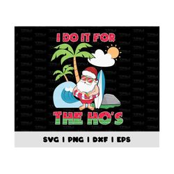 I Do It For The Ho's Png, Christmas In July Svg, Funny Christmas Svg, Christmas Png Design Download, Christmas Santa Svg