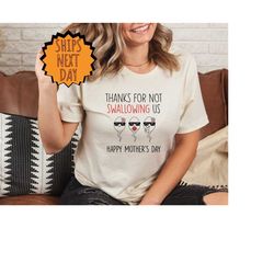 Thanks For Not Swallowing Us Shirt, Happy Mother's Day Shirt, Shirt For Mom, Gift For Mother's Day, Funny Mom Shirt, Mot