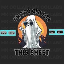 Too Old For This Sheet Funny Ghost Halloween Boo Sheet Ghosts SVG PNG PDF Digital Print Download Cricut Sublimation