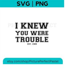 I Knew You Were Trouble PNG | Taylor Swift SVG | Est. 1989 Digital Clip Art Vector Files | Cricut, Silhouette, Cut Files