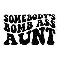 Somebody's Bomb Ass Aunt Svg, Aunt life Svg, Funny Auntie T Shirt, New Aunt. Vector Cut file Cricut, Silhouette, Sticker