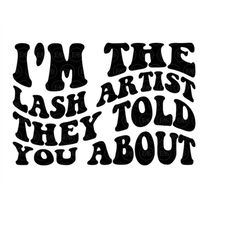 I'm The Lash Artist They Told You About Svg, Lash Tech Svg, Eyelashes Svg. Vector Cut file Cricut, Silhouette, Sticker,